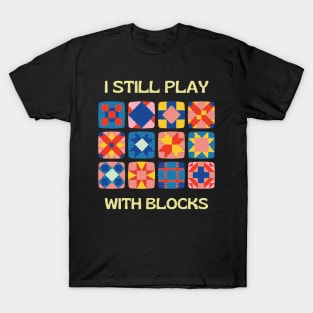 I Still Play With Blocks, quilt patterns T-Shirt